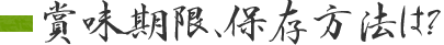 賞味期限、保存方法は？
